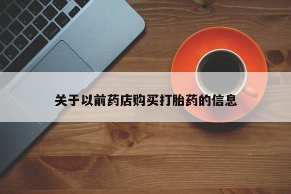 私人卖流产药联系方式关于以前药店购买打胎药的信息